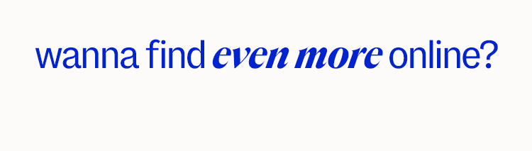 wanna find even more online?