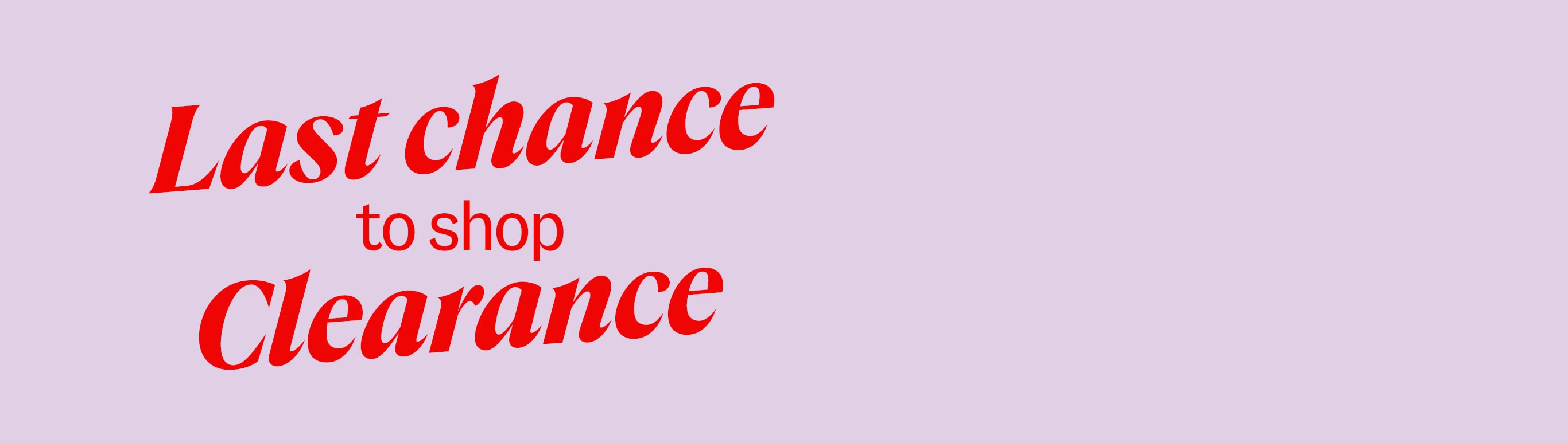 Last chance to shop clearance.