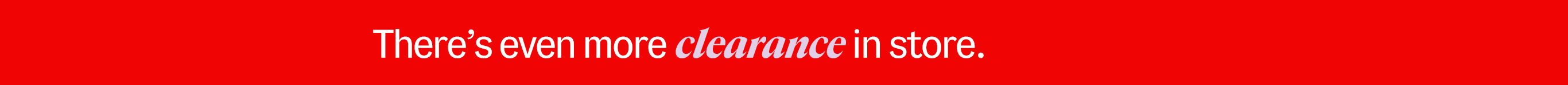 There's even more clearance in store.