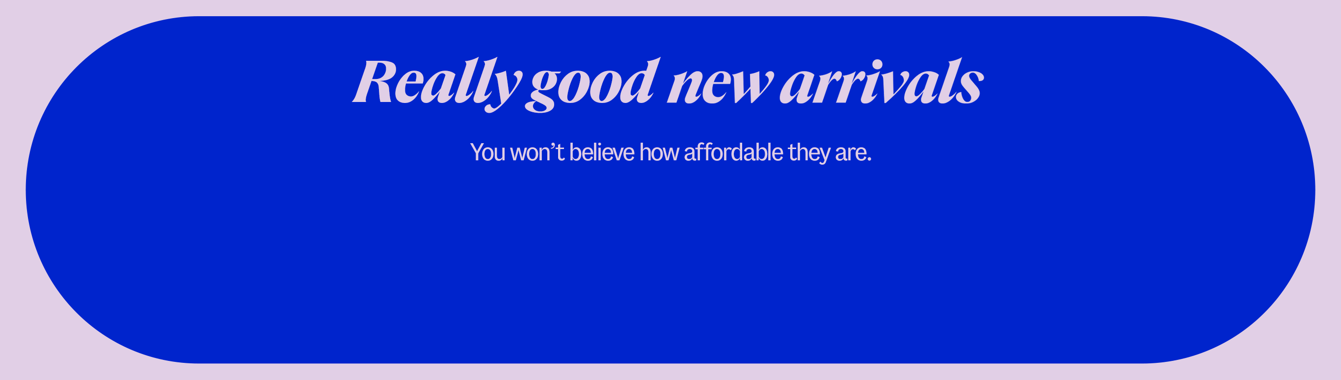 Really good new arrivals. You won’t believe how affordable they are.