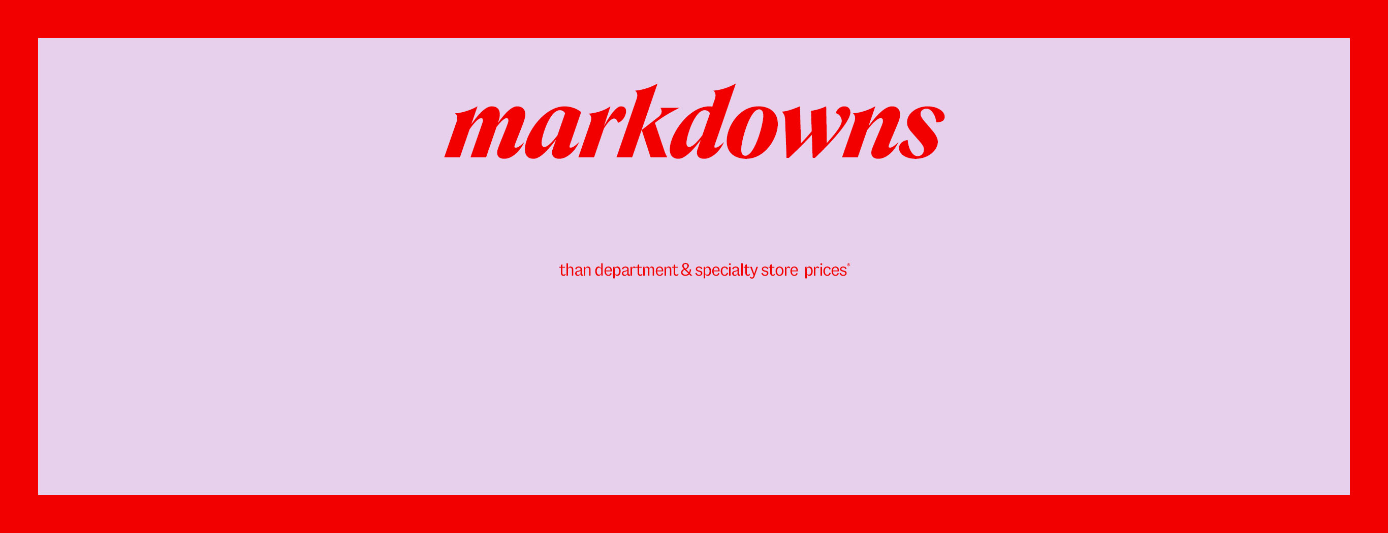 Markdowns ... less vs. department & specialty store prices*