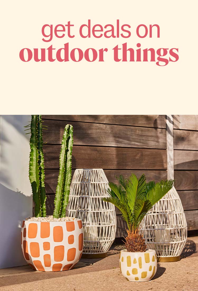 get deals on outdoor things. And have even more reasons to spend all your time outside.