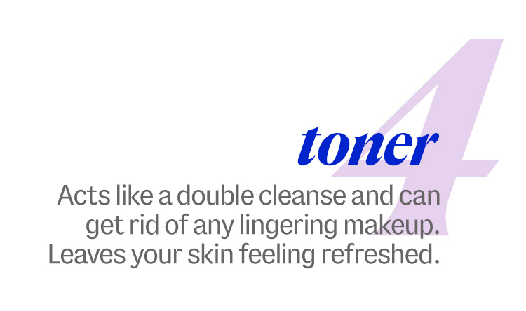4 toner. Acts like a double cleanse and can get rid of any lingering makeup. Leaves your skin feeling refreshed. 