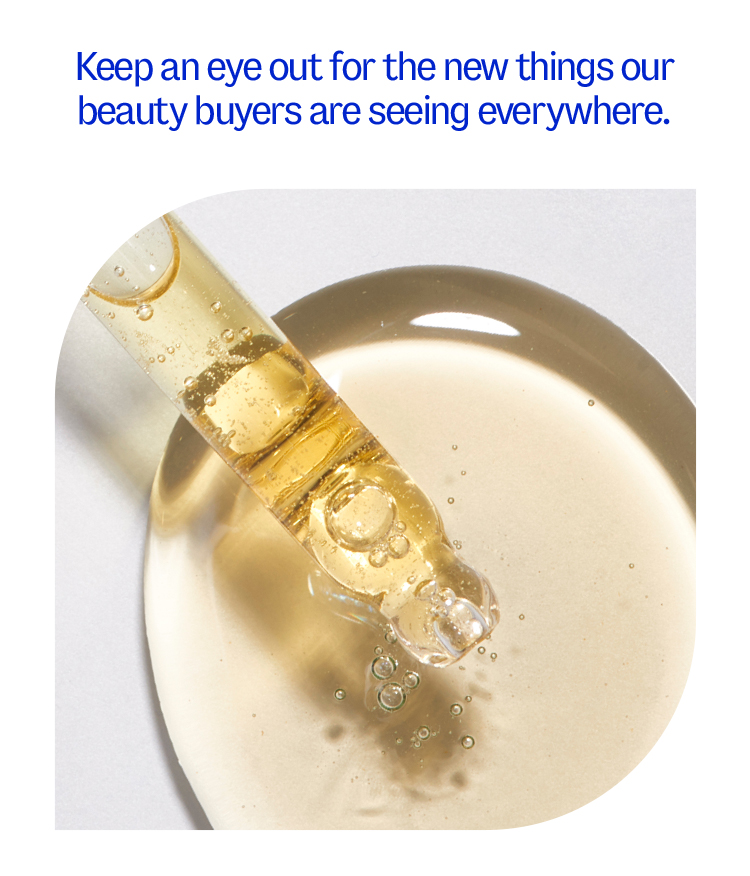 Keep an eye out for the new things our beauty buyers are seeing everywhere.