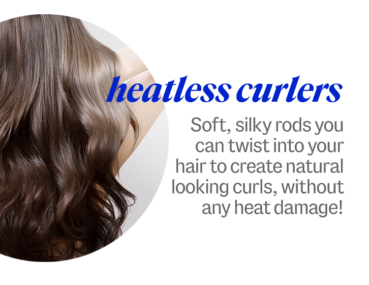 heatless curlers. Soft, silky rods you can twist into your hair to create natural looking curls, without any heat damage!