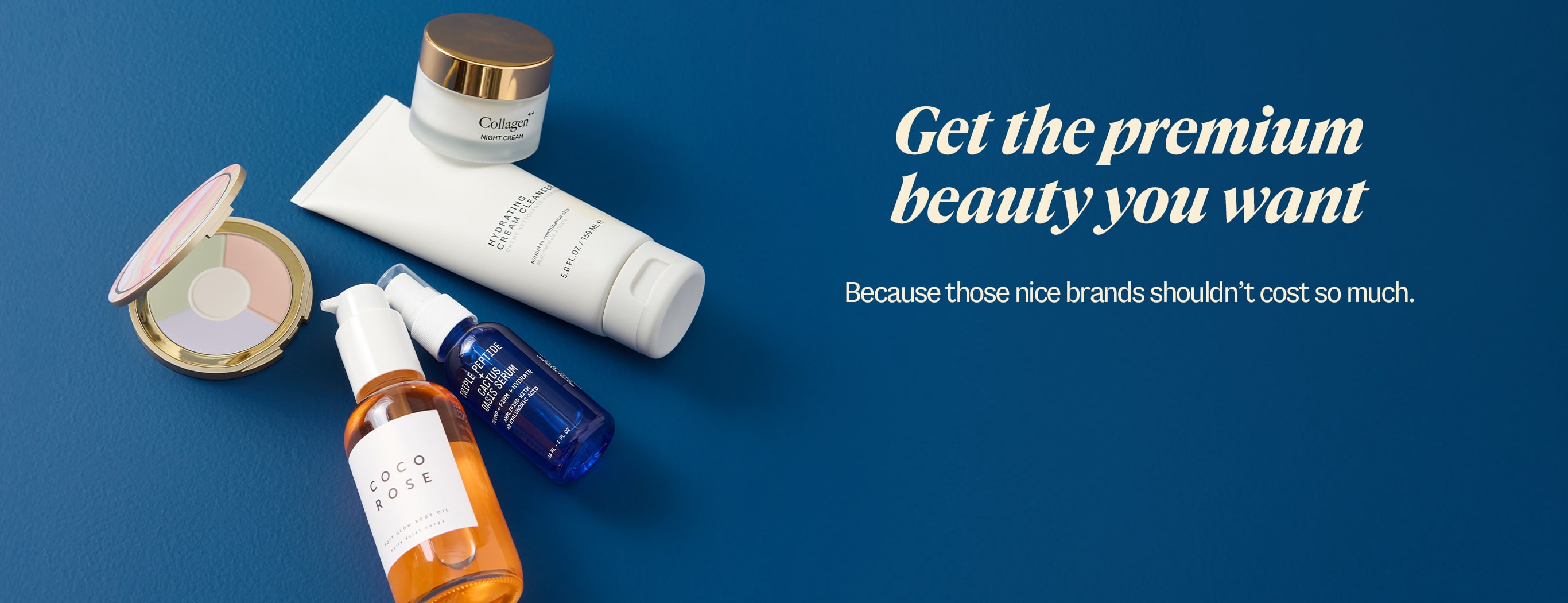 Get the premium beauty you want. Because those nice brands shouldn’t cost so much.