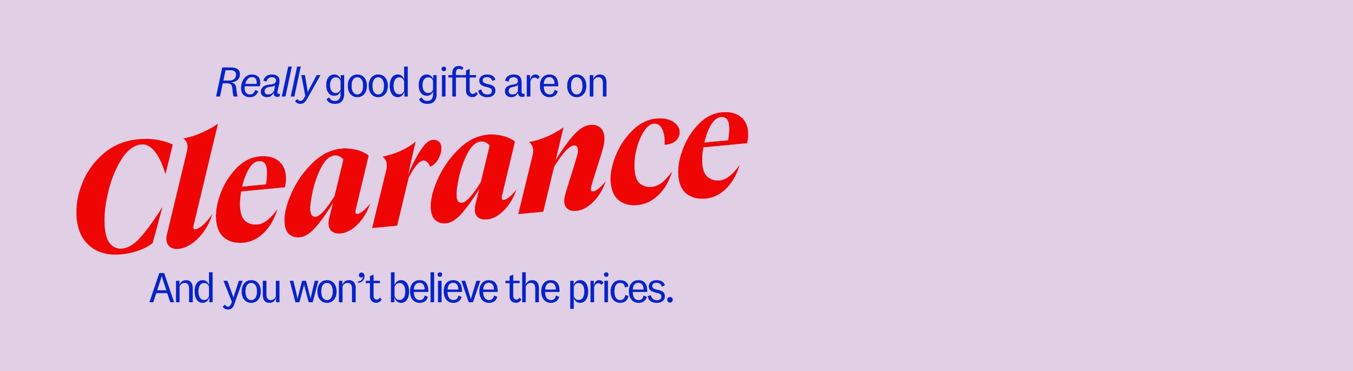 Really good gifts are on clearance and you won't believe the prices
