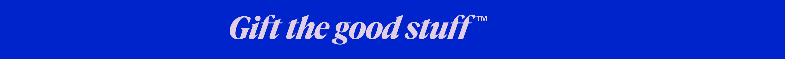 Gifts the good stuff(TM)