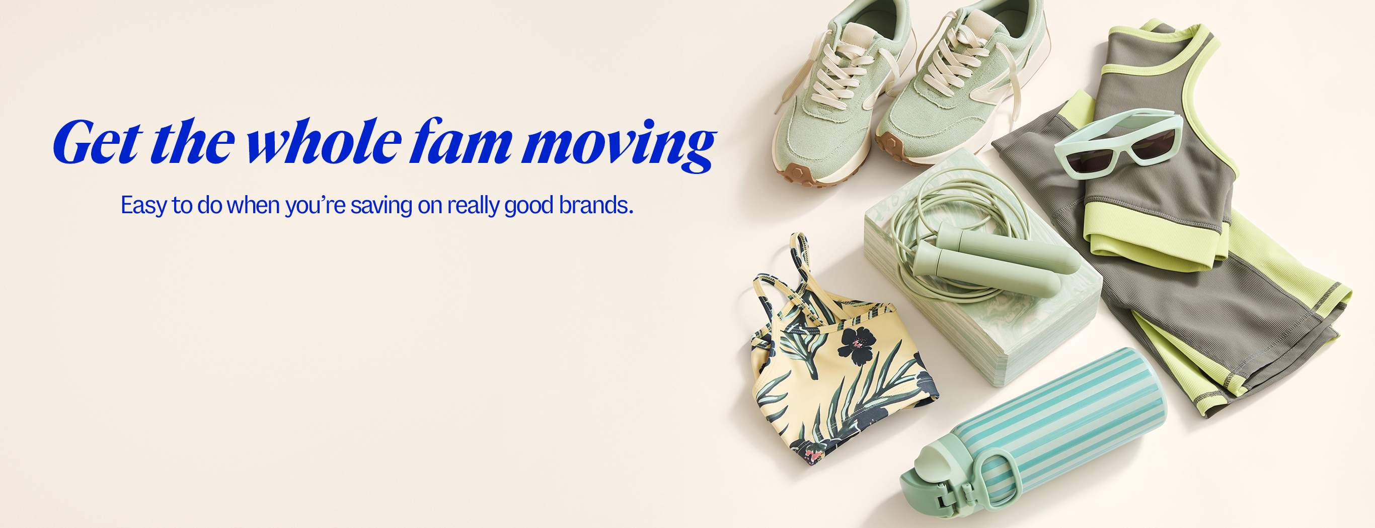 Get the whole fam moving. Easy to do when you're saving on really good brands.