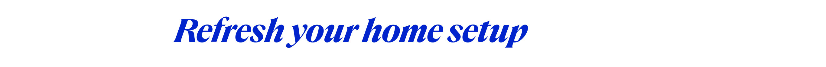 Refresh your home setup