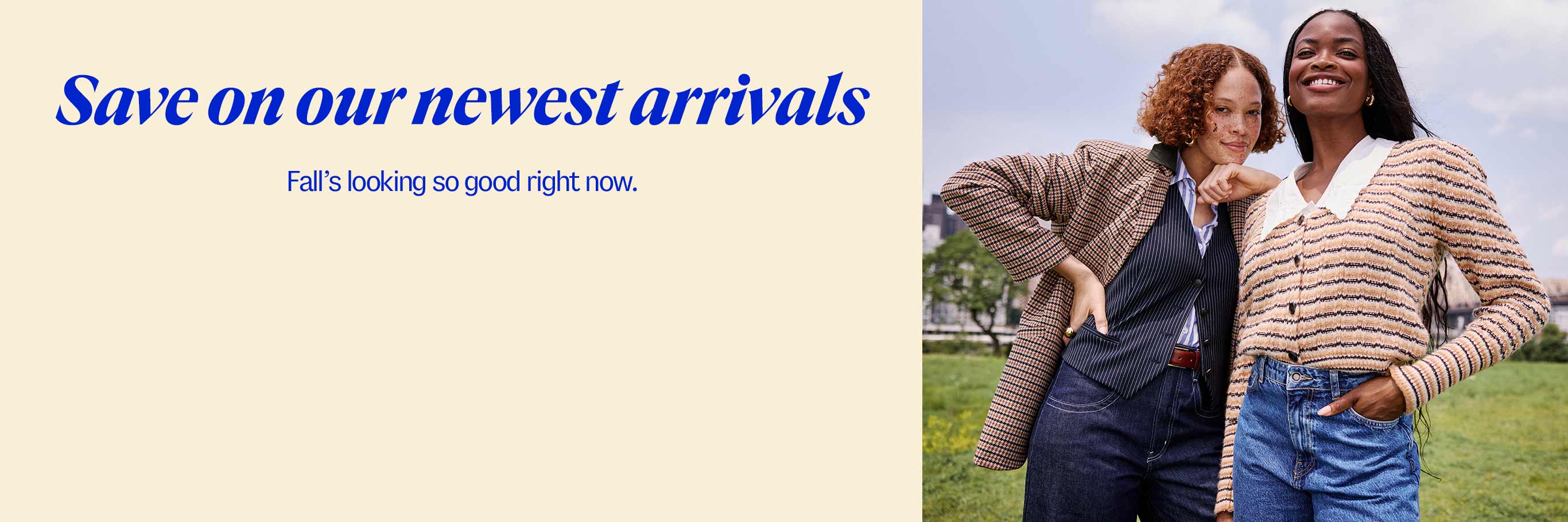 Save on our newest arrivals - Fall's looking so good right now.