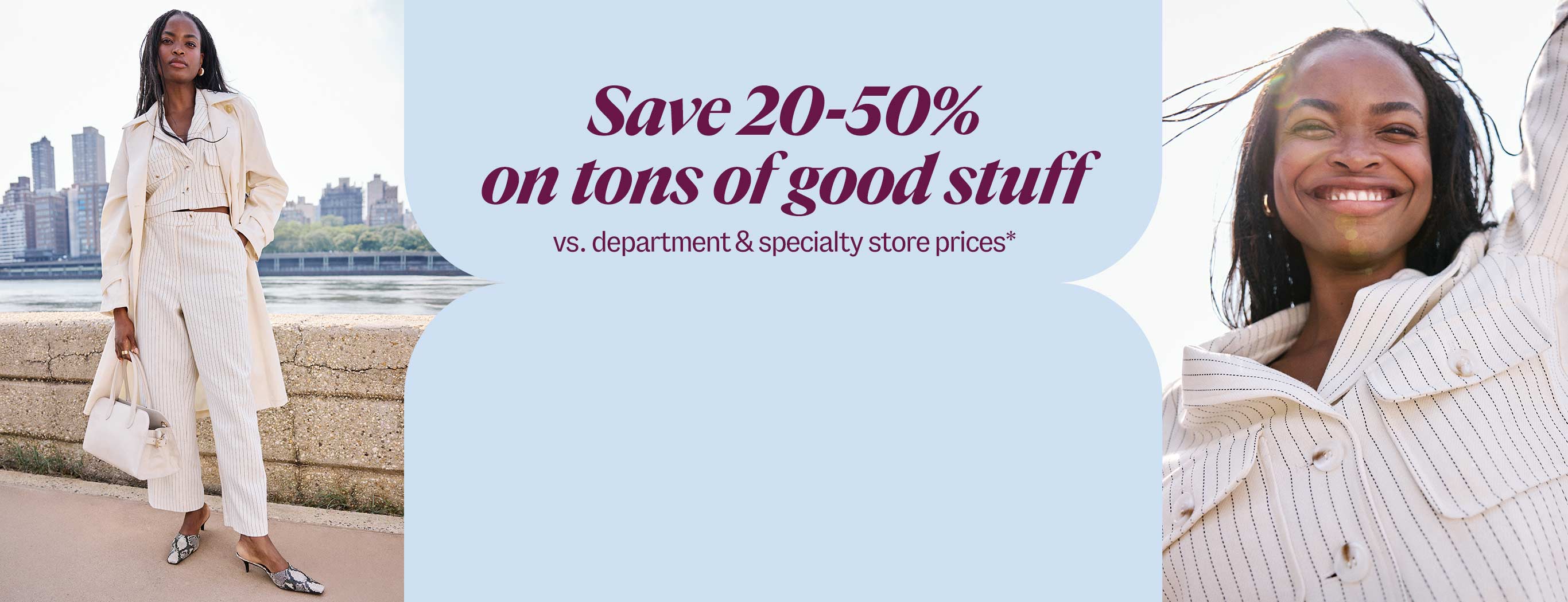 Save 20-50% on tons of good stuff vs. department and specialty store prices