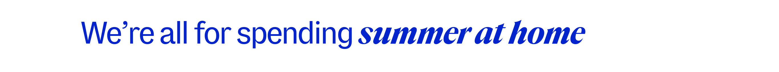 We're all for spending summer at home.