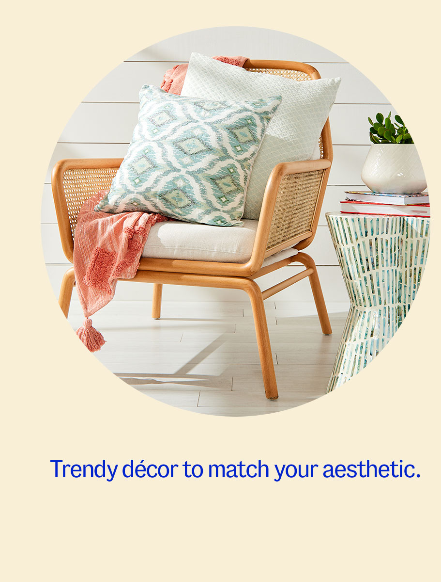 Trendy dÃ©cor to match your aesthetic.