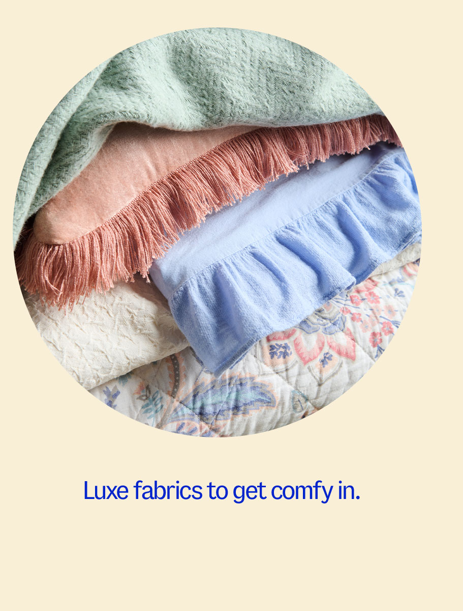 Luxe fabrics to get comfy in.