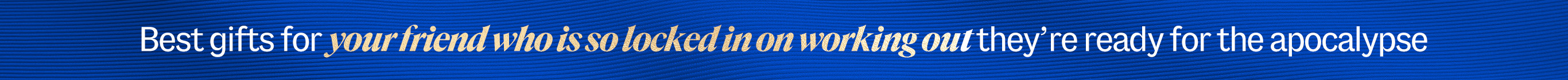 Best gifts for your friend who is so locked in on working out they're ready for the apocalypse