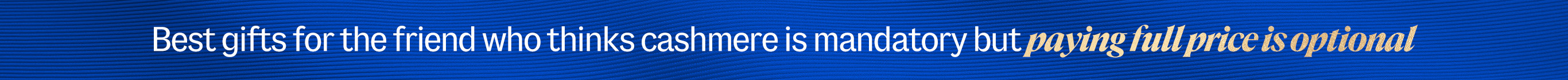 Best gifts for the friend who thinks cashmere is mandatory but paying full price is optional