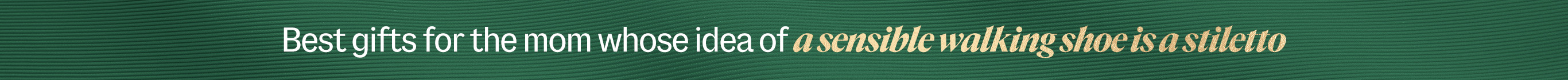 Best gifts for the mom whose idea of a sensible walking shoe is a stiletto