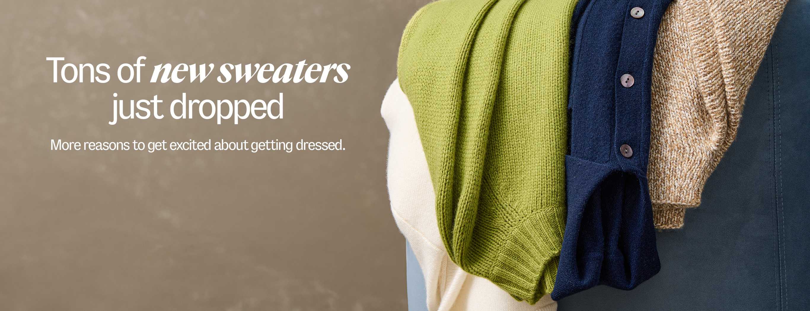 Tons of new sweaters just dropped. More reasons to get excited about getting dressed.