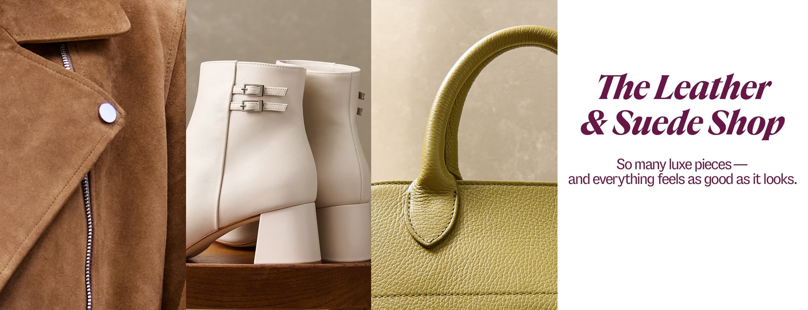 The Leather & Suede Shop. So many luxe pieces—and everything feels as good as it looks. 