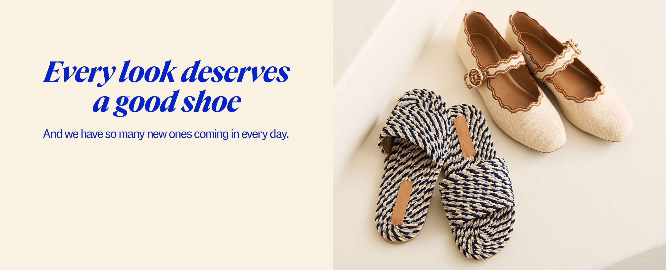 Every look deserves a good shoe. And we have so many new ones coming in every day.