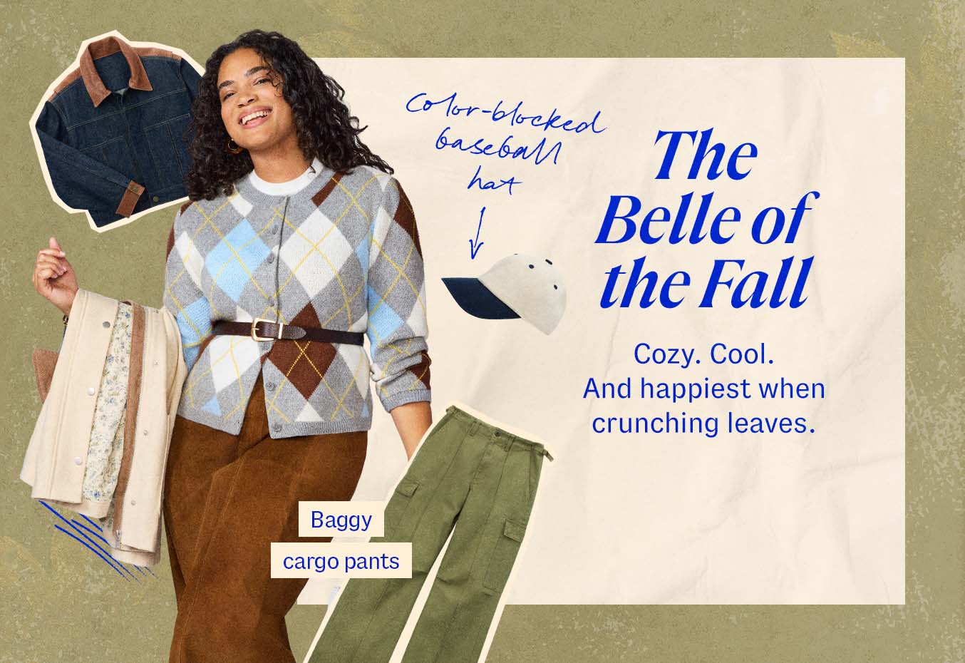 The Belle of the Fall. Cozy. Cool. And happiest when crunching leaves. Collage featuring woman in argyle sweater and brown skirt, cargo pants, a baseball cap, and a cream coat.
