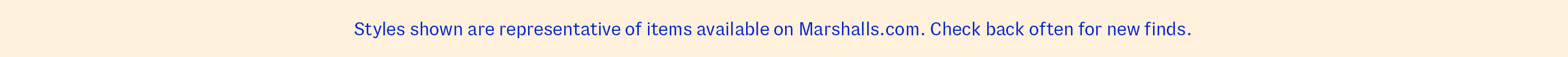 Styles shown are representative of items available on Marshalls.com. Check back often for new finds.