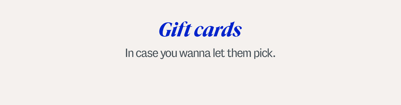 Gift Cards. In case you wanna let them pick.