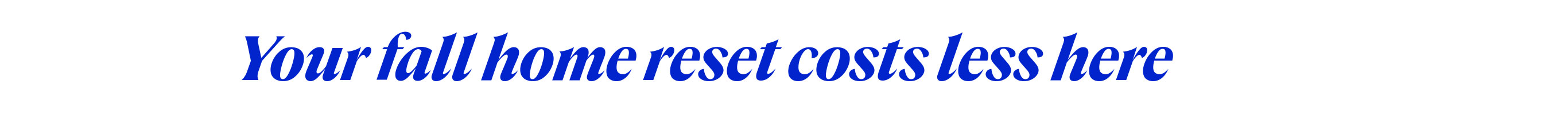 Your fall home reset costs less here