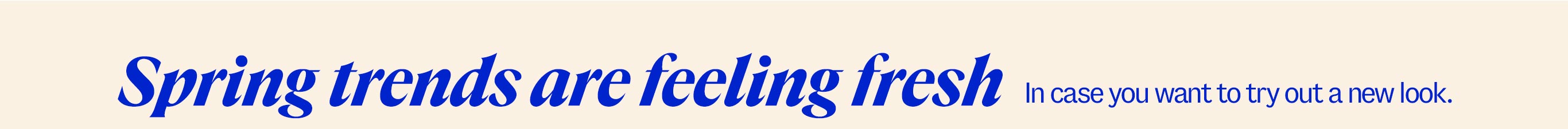 Spring trends are feeling fresh. In case you want to try out a new look.