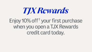 TJX Rewards. Enjoy 10% off† your first purchase when you open a TJX Rewards credit card today. †Subject to credit approval. Excludes gift cards. Discount is only valid when used with your TJX Rewards credit card. See coupon for details.