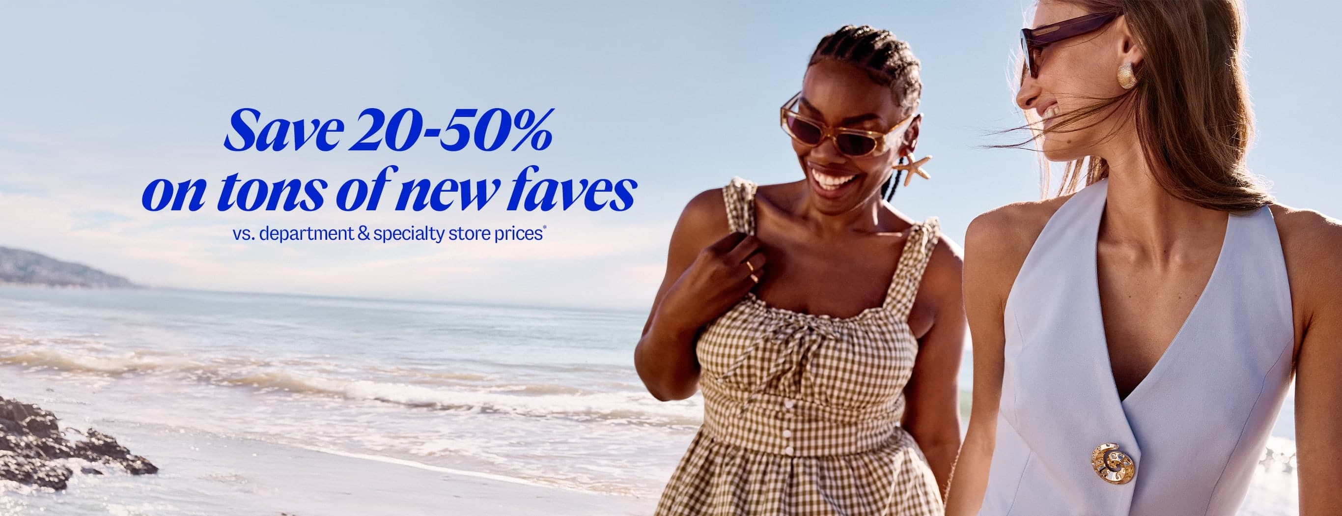 Save 20-50% on tons of new faves vs. department & specialty store prices*