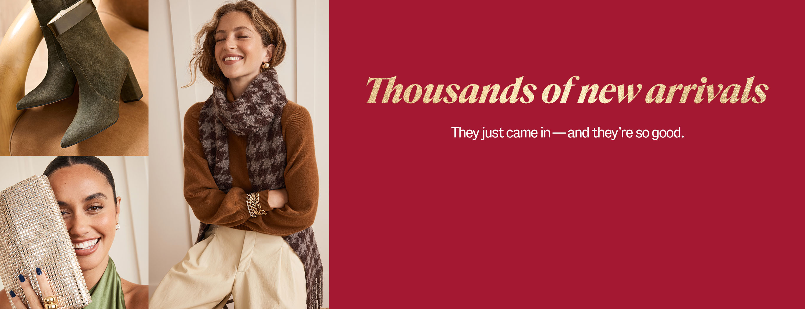 Thousands of new arrivals. They just came in—and they're so good.
