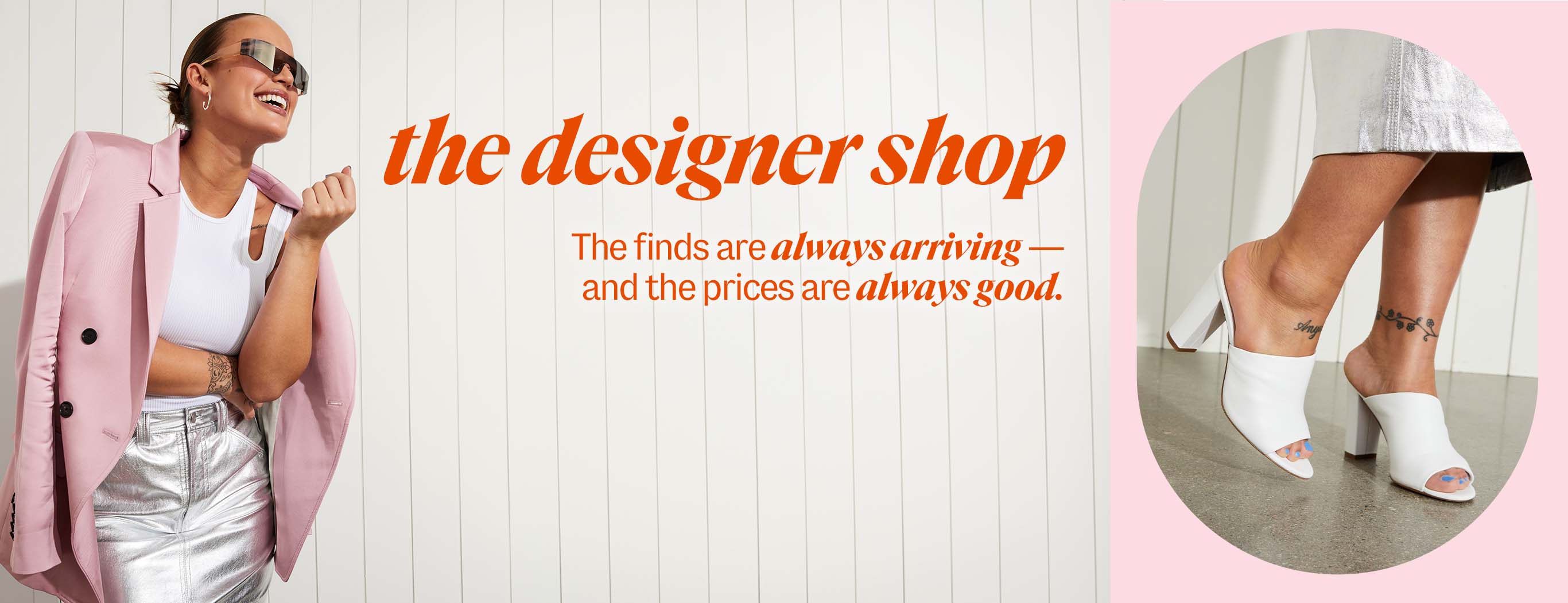 the designer shop. The finds are always arriving Ã¢ÂÂ and the prices are always good.