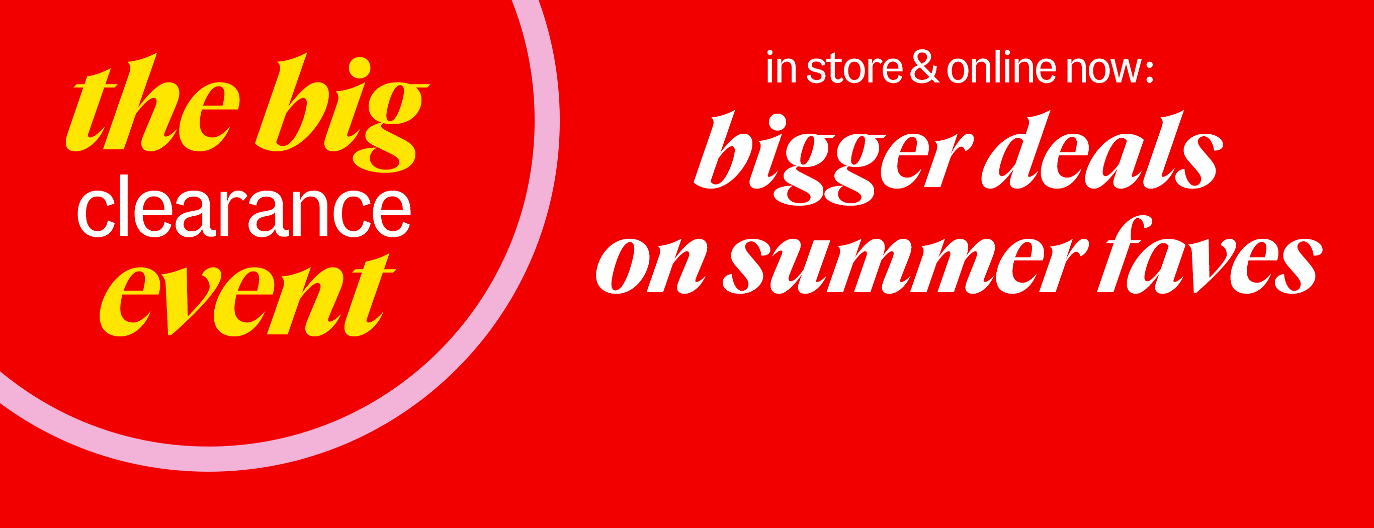 in store & online now: bigger deals on summer faves