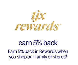 TJX Rewards. Earn 5% back in Rewards when you shop our family of stores.